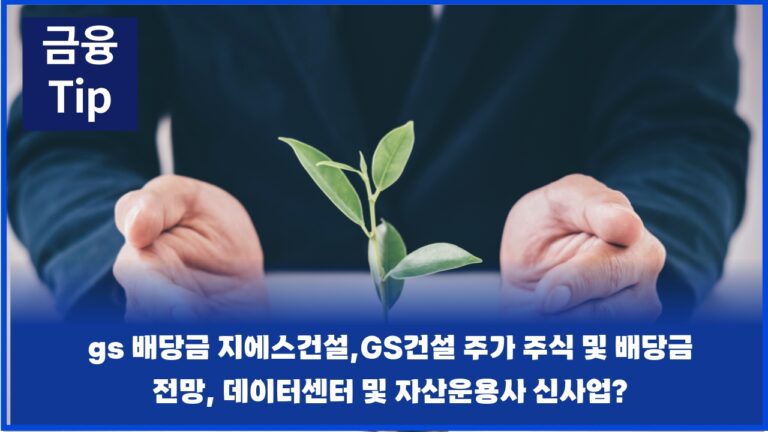 gs 배당금 지에스건설,GS건설 주가 주식 및 배당금 전망, 데이터센터 및 자산운용사 신사업?