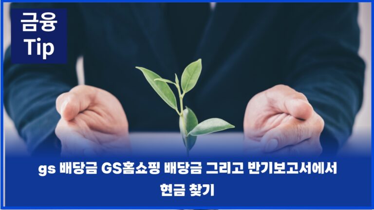 gs 배당금 GS홈쇼핑 배당금 그리고 반기보고서에서 현금 찾기