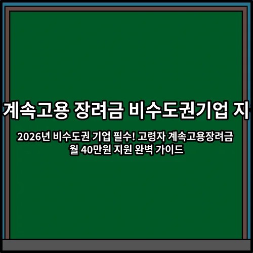 2026년 비수도권 기업 필수! 고령자 계속고용장려금 월 40만원 지원 완벽 가이드