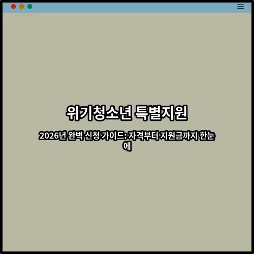 위기청소년 특별지원 2026년 완벽 신청 가이드: 자격부터 지원금까지 한눈에