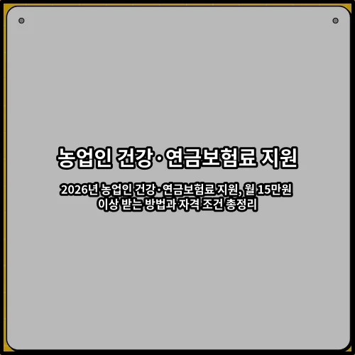 2026년 농업인 건강·연금보험료 지원, 월 15만원 이상 받는 방법과 자격 조건 총정리