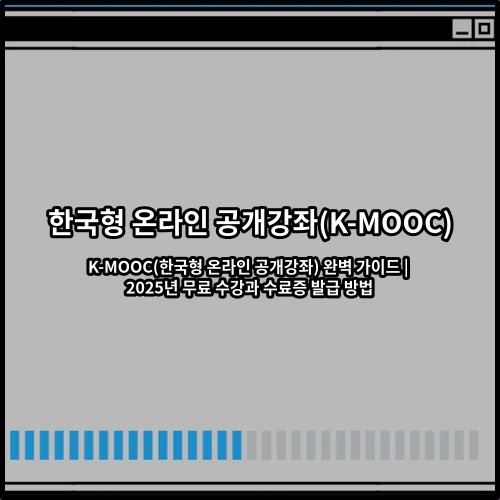 K-MOOC(한국형 온라인 공개강좌) 완벽 가이드 | 2025년 무료 수강과 수료증 발급 방법