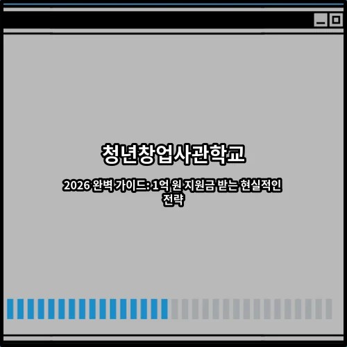 청년창업사관학교 2026 완벽 가이드: 1억 원 지원금 받는 현실적인 전략