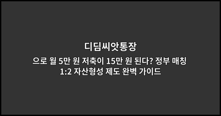 디딤씨앗통장으로 월 5만 원 저축이 15만 원 된다? 정부 매칭 1:2 자산형성 제도 완벽 가이드